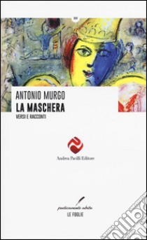 La maschera. Versi e racconti libro di Murgo Antonio