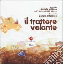 Il trattore volante. Ediz. illustrata libro di Balzano Daniele; Ocone Maria Francesca