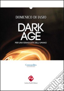 Dark age. Per una rinascita dell'umano libro di Di Iasio Domenico