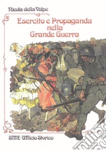 Esercito e propaganda nella Grande guerra (1915-1918) libro di Della Volpe Nicola