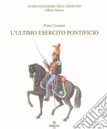 L'ultimo Esercito Pontificio libro di Crociani Piero