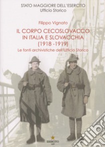 Il Corpo cecoslovacco in Italia e Slovacchia (1918-1919). Le fonti archivistiche dell'Ufficio Storico libro di Vignato Filippo