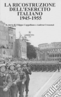 La ricostruzione dell'Esercito Italiano 1945-1955 libro di Cappellano F. (cur.); Crescenzi A. (cur.)