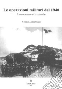 Le operazioni militari del 1940. Ammaestramenti e cronache libro di Ungari A. (cur.)