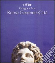 Gregory Acs. Roma geometricità. Ediz. multilingue libro di Batosti R. (cur.)