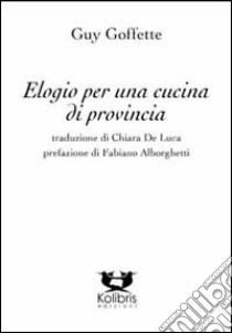 Elogio per una cucina di provincia libro di Goffette Guy