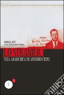 Lo stranier. Vita anarchica di Antonio Cieri libro di Sisti Giorgia