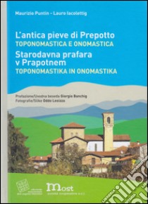 L'antica pieve di Prepotto. Toponomastica e onomastica-Starodavna prafara v Prapotnem. Toponomastika in onomastika libro di Puntin Maurizio; Iacolettig Lauro; Banchig G. (cur.)