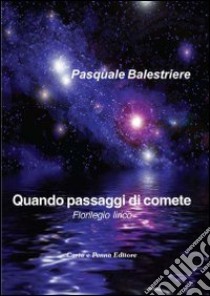 Quando passaggi di comete. Florilegio lirico libro di Balestriere Pasquale