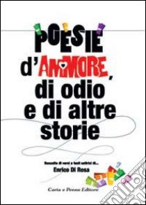 Poesie d'amore, di odio e di altre storie libro di Di Rosa Enrico