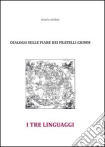 I tre linguaggi. Dialogo sulle fiabe dei fratelli Grimm libro di Stellato Ottavio