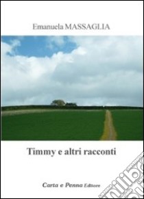 Timmy e altri racconti libro di Massaglia Emanuela