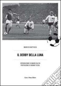 Il derbi della luna libro di Mattiuzza Maurizio