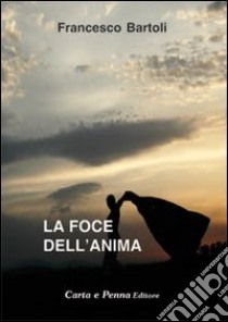 La foce dell'anima libro di Bartoli Francesco