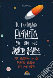 Il fantastico pianeta che sta nel sistema solare. Ma nessuno lo sa perché nessuno l'ha mai visto libro di Presentini Francesca; Caputo G. (cur.)