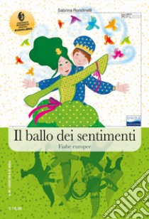 Ballo dei sentimenti. Fiabe italiane; fiabe europee. Con espansione online (Il) libro di Rondinelli Sabrina