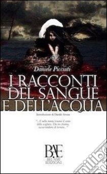 I racconti del sangue e dell'acqua libro di Picciuti Daniele; Arona D. (cur.)