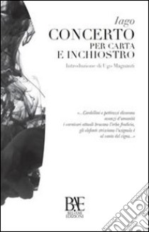 Concerto per carta e inchiostro libro di Iago; Magnanti U. (cur.)