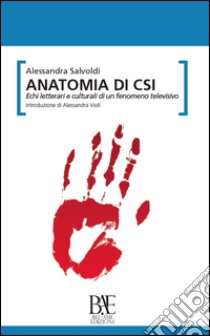 Anatomia di CSI. Echi letterari e culturali di un fenomeno televisivo libro di Salvoldi Alessandra