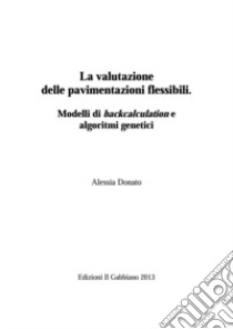 La valutazione delle pavimentazioni flessibili. Modelli di backcalculation e algoritmi genetici libro di Donato Alessia