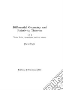 Differential geometry and relativity theories. Vol. 2: Vector fields, connections, metrics, tensors libro di Carfì David