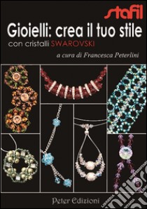 Gioielli: crea il tuo stile con cristalli Swarovski libro di Peterlini Francesca