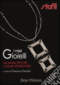 I miei gioielli con perline Miyuki e cristalli Swarovski libro di Peterlini Francesca