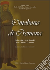 Omobono di Cremona. Agiografie e testi liturgici dal XIII al XVI secolo. Edizione, traduzione e commento libro di Piazzi Daniele; Dal Molin Paolo; Garavaglia Andrea