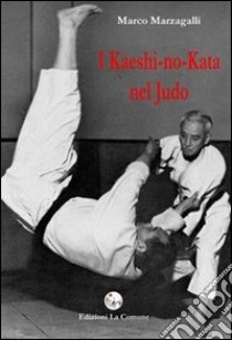 I kaeshi-no-kata nel judo libro di Marzagalli Marco