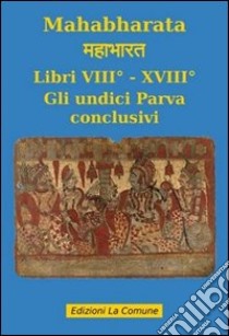 Mahabharata. Vol. 8: Libri VIII e XVIII. Gli undici parva conclusivi libro