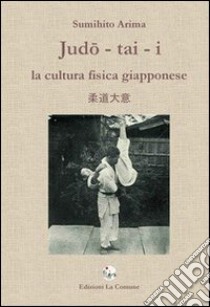 Judo-tai-i. La cultura fisica giapponese libro di Arima Sumihito; Marzagalli M. (cur.)