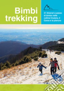 Bimbi trekking 2. 31 itinerari a passo di bimbo nelle colline friulane, il Carso e la pianura libro di Baroselli Sara; Beltrame Erica; Tosolini Francesca