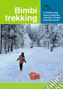 Bimbi trekking 3. 31 itinerari sulla neve e ciaspolate sulle Alpi e Prealpi Carniche e giulie libro di Baroselli Sara; Beltrame Erica; Tosolini Francesca