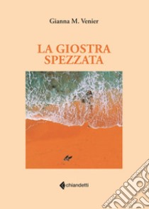 La giostra spezzata libro di Venier Gianna M.