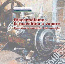 Riaccendiamo la macchina a vapore. Una storia iniziata 120 anni fa libro di Caltabiano Raffaele; Sartori Paolo