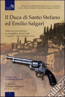 Il duca di Santo Stefano ed Emilio Salgari. Dodici racconti su mongolfiere, donne velate e «pignate» colme di monete d'oro libro