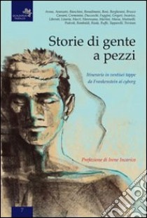 Storie di gente a pezzi. Itinerario in ventisei tappe da Frankenstein ai cyborg libro di Delmiglio E. (cur.)