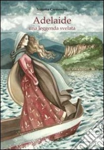 Adelaide. Una leggenda svelata libro di Cremonini Simona