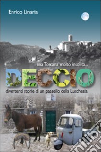 Deccio. Divertenti storie di un paesello della lucchesia libro di Linaria Enrico