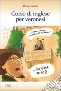 Corso di inglese per veronesi. Ediz. italiana e inglese libro di Valerio Denny