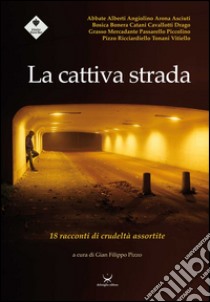 La cattiva strada. 18 racconti di crudeltà assortite libro di Pizzo G. F. (cur.)