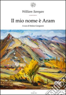 Il mio nome è Aram libro di Saroyan William; Giorgianni S. (cur.)