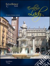 Excellence Lady. 33 storie di donne veronesi libro di Delmiglio Emanuele