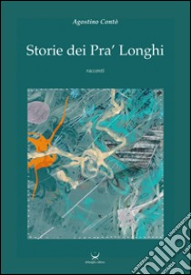 Storie dei Pra' Longhi libro di Contò Agostino