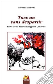 Tucc un. Breve storia del Tuchinaggio in Canavese libro di Gianotti Gabriella