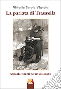 La parlata di Trausella. Appunti e spunti per un dizionario libro di Vignola Vittoria Carola