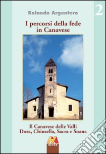 Il canavese della valli Dora, Chiusella, Sacra e Soana libro di Argentero Rolando