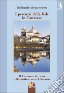 Il Canavese intorno a Rivarolo e verso Chivasso libro di Argentero Rolando