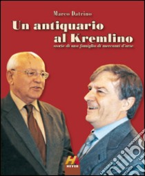 Un antiquario al Kremlino. Storie di una famiglia di mercanti d'arte libro di Datrino Marco