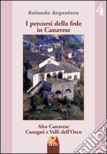 Alto Canavese, Cuorgnè e valli dell'Orco libro di Argentero Rolando